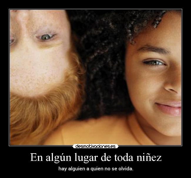 En algún lugar de toda niñez - hay alguien a quien no se olvida.
