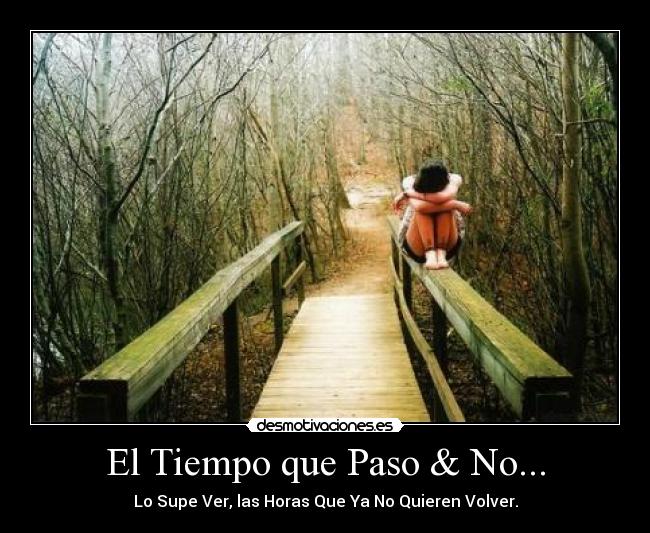El Tiempo que Paso & No... - Lo Supe Ver, las Horas Que Ya No Quieren Volver.