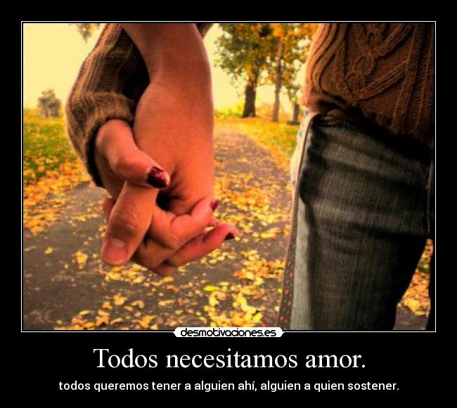 Todos necesitamos amor. - 