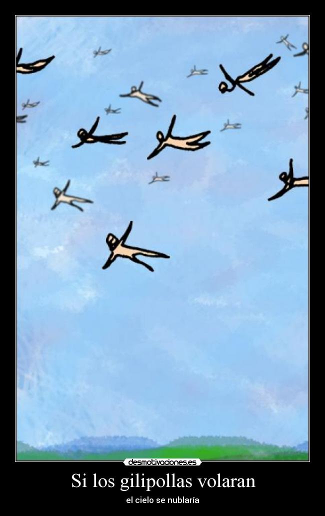 Si los gilipollas volaran - el cielo se nublaría