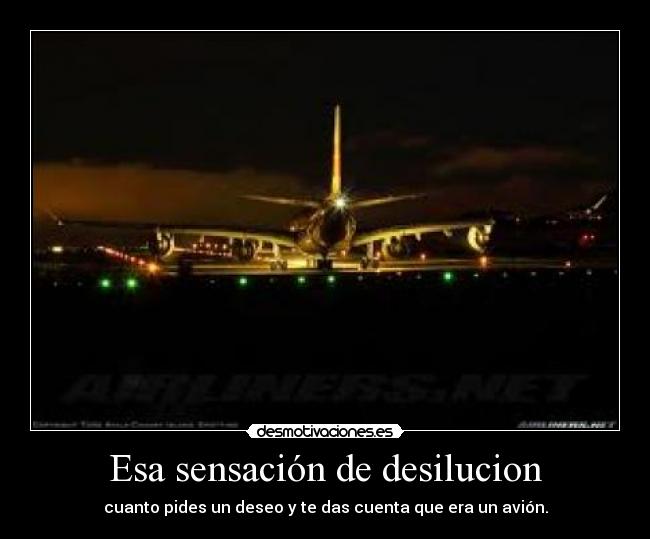 Esa sensación de desilucion - cuanto pides un deseo y te das cuenta que era un avión.