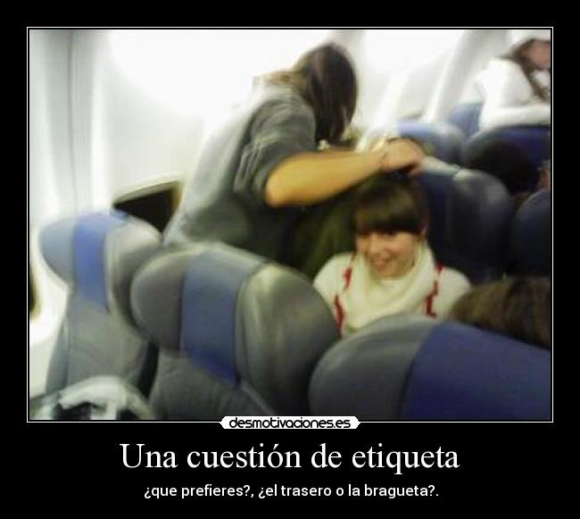 Una cuestión de etiqueta - ¿que prefieres?, ¿el trasero o la bragueta?.