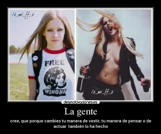 La gente - cree, que porque cambies tu manera de vestir, tu manera de pensar o de
actuar también lo ha hecho