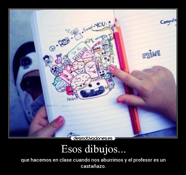 Esos dibujos... - que hacemos en clase cuando nos aburrimos y el profesor es un castañazo.