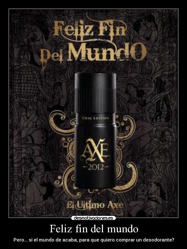 Feliz fin del mundo - Pero... si el mundo de acaba, para que quiero comprar un desodorante?