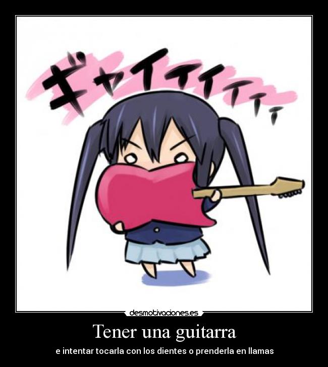 Tener una guitarra - e intentar tocarla con los dientes o prenderla en llamas