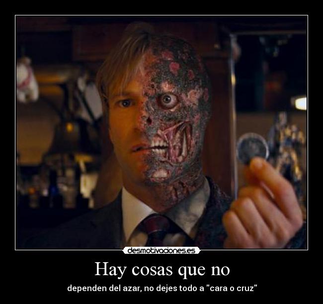 Hay cosas que no - dependen del azar, no dejes todo a cara o cruz