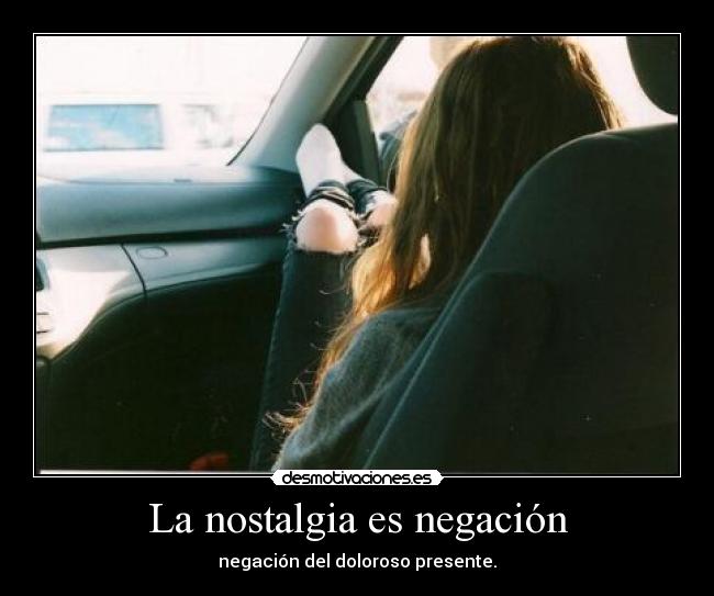 La nostalgia es negación -