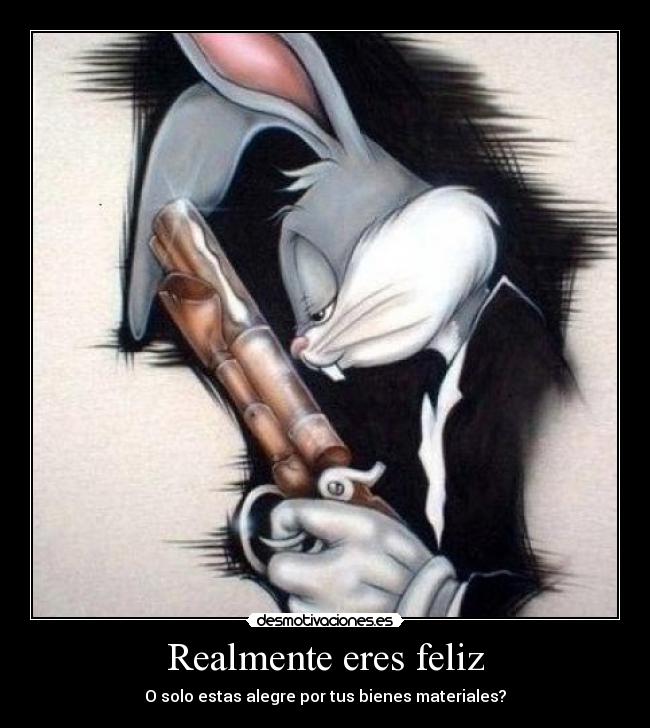 Realmente eres feliz - O solo estas alegre por tus bienes materiales?