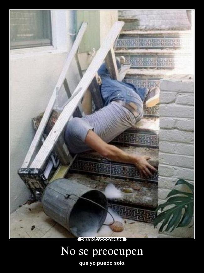No se preocupen - que yo puedo solo.