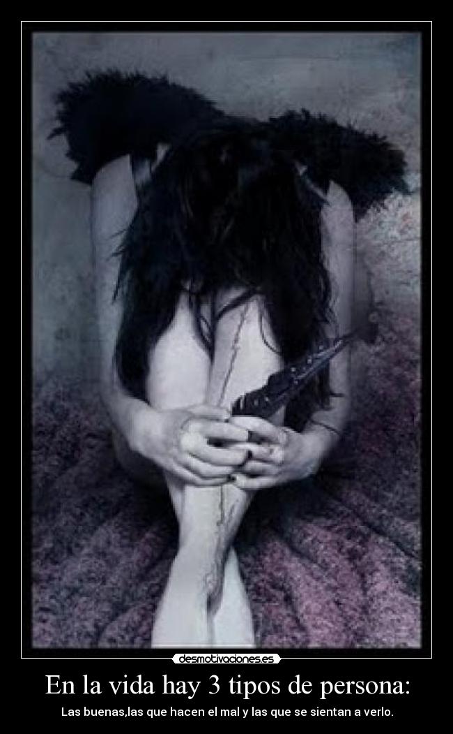 En la vida hay 3 tipos de persona: - Las buenas,las que hacen el mal y las que se sientan a verlo.