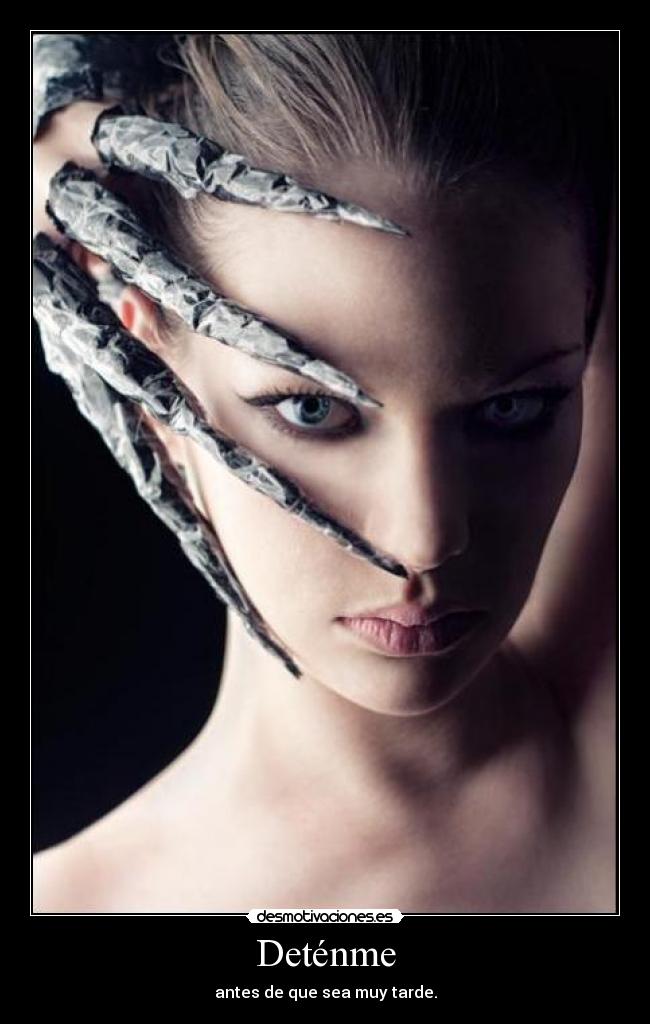 Deténme - antes de que sea muy tarde.