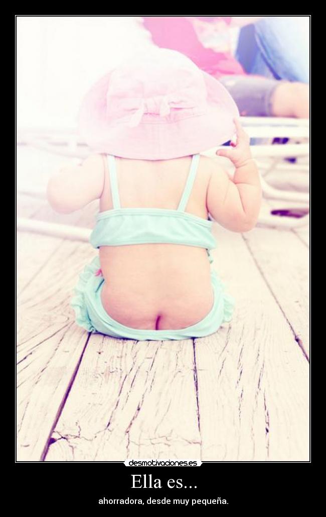 Ella es... - ahorradora, desde muy pequeña.