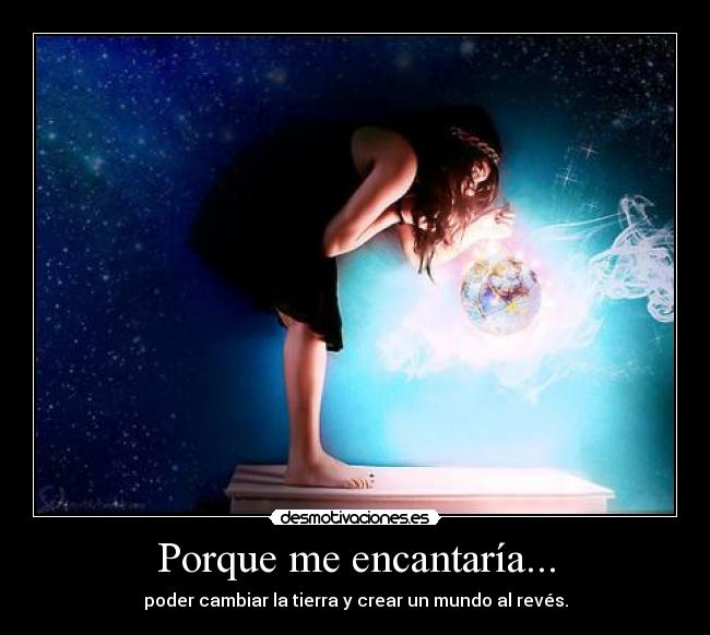 Porque me encantaría... -