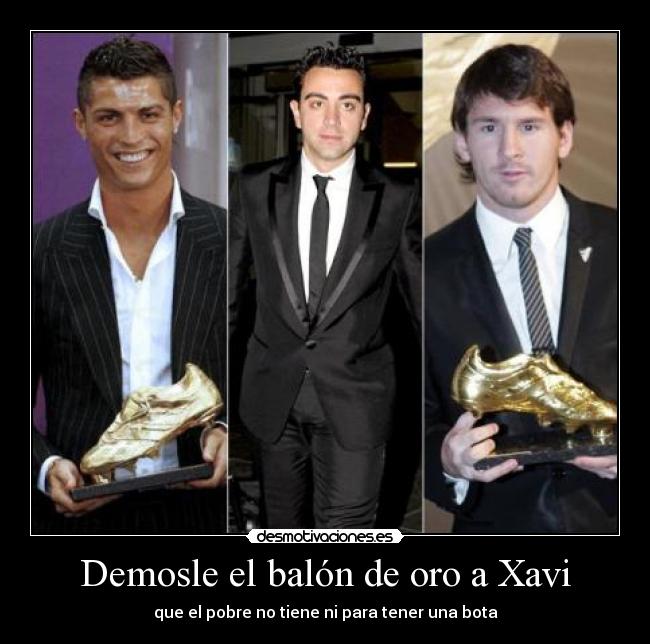 Demosle el balón de oro a Xavi - que el pobre no tiene ni para tener una bota