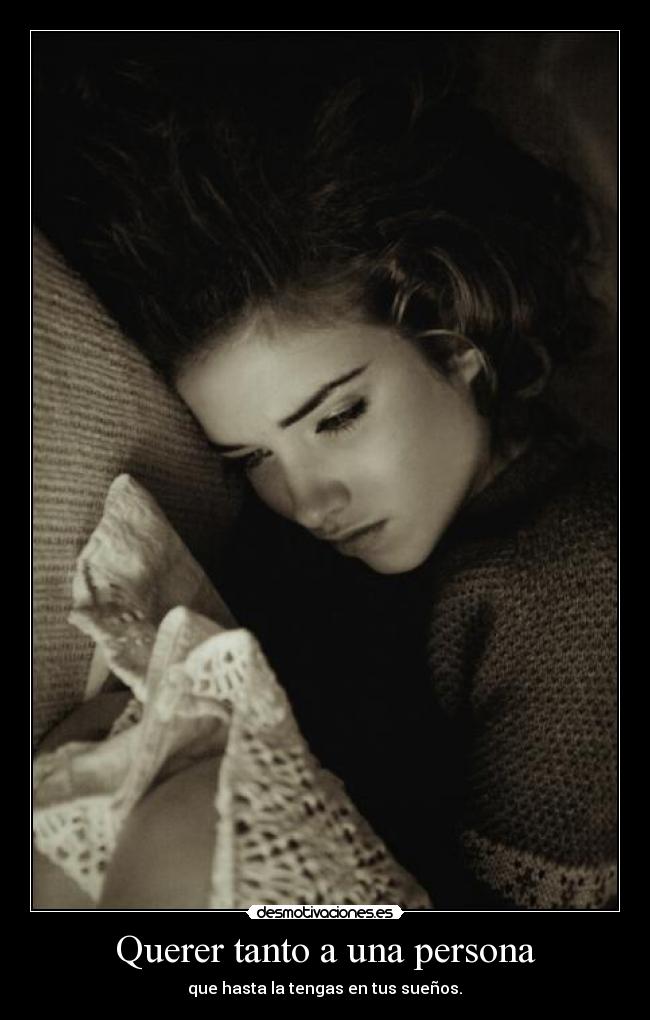 Querer tanto a una persona - que hasta la tengas en tus sueños.♥