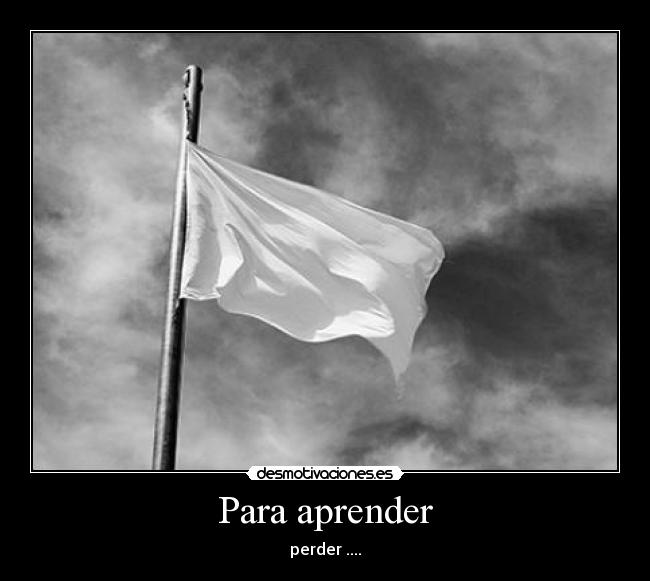 Para aprender - perder ....