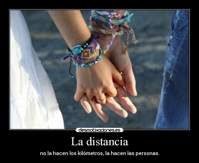 La distancia - no la hacen los kilómetros, la hacen las personas.