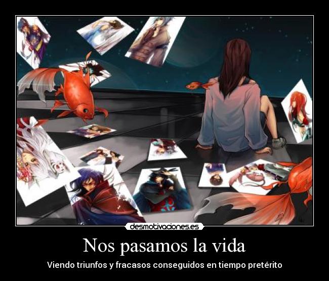 Nos pasamos la vida - Viendo triunfos y fracasos conseguidos en tiempo pretérito