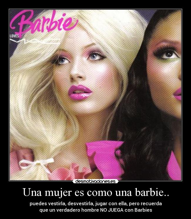 Una mujer es como una barbie.. -