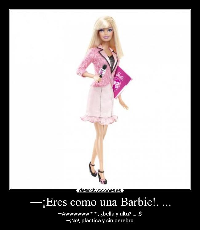 ―¡Eres como una Barbie!. ... - 