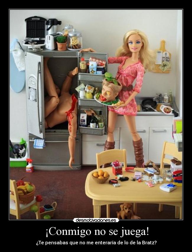 ¡Conmigo no se juega! - ¿Te pensabas que no me enteraría de lo de la Bratz?