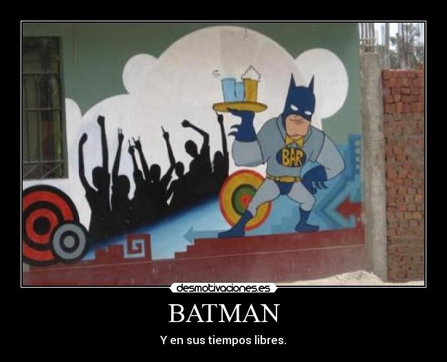 BATMAN - Y en sus tiempos libres.