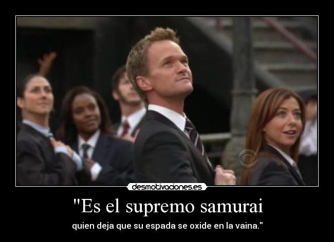 Es el supremo samurai - quien deja que su espada se oxide en la vaina.