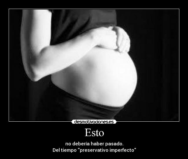 Esto - no debería haber pasado.
Del tiempo preservativo imperfecto