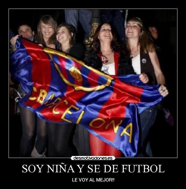 SOY NIÑA Y SE DE FUTBOL - LE VOY AL MEJOR!!