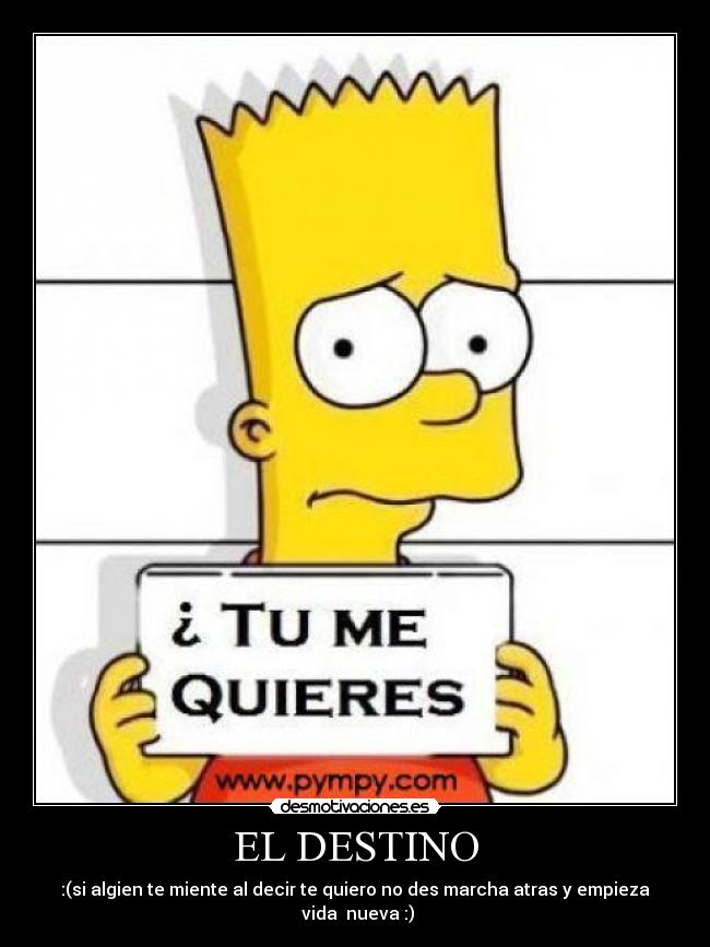 EL DESTINO - :(si algien te miente al decir te quiero no des marcha atras y empieza vida nueva :)
