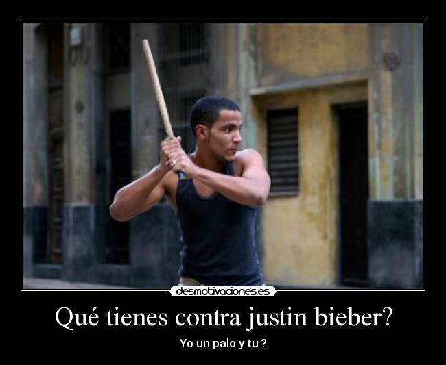 Qué tienes contra justin bieber? -