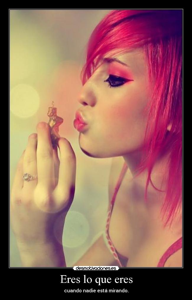 Eres lo que eres - cuando nadie está mirando.