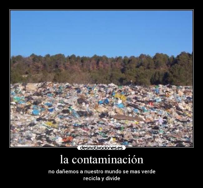 la contaminación - no dañemos a nuestro mundo se mas verde
recicla y divide