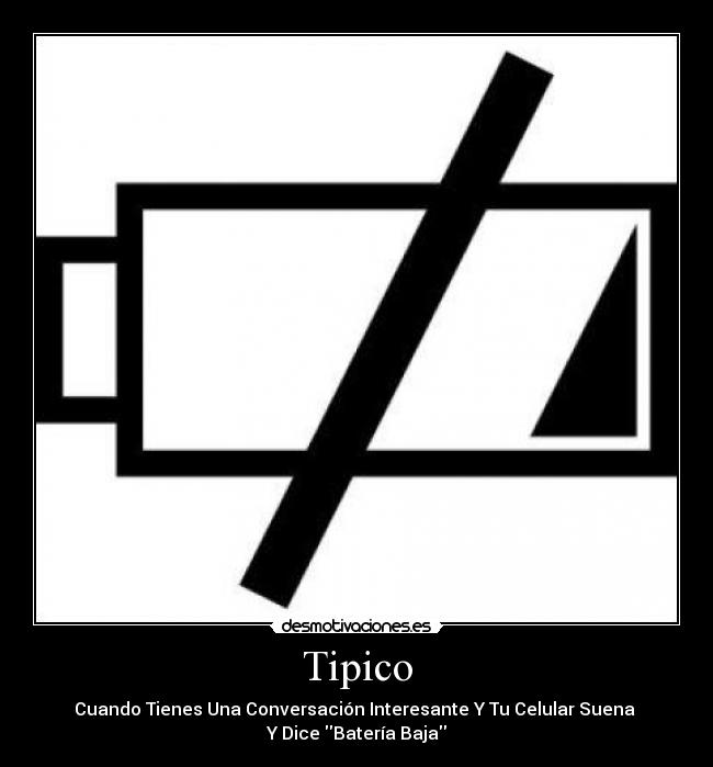 Tipico - Cuando Tienes Una Conversación Interesante Y Tu Celular Suena
Y Dice Batería Baja