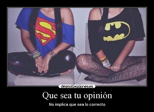 Que sea tu opinión - No implica que sea lo correcto