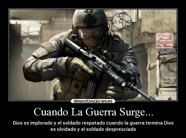 Cuando La Guerra Surge... - Dios es implorado y el soldado respetado cuando la guerra termina Dios
es olvidado y el soldado despresciado