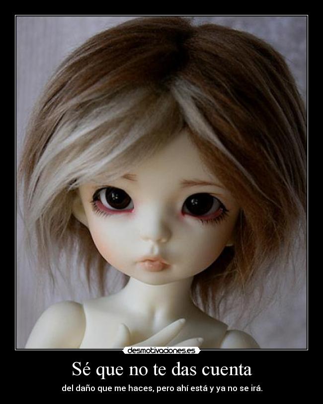 Sé que no te das cuenta -