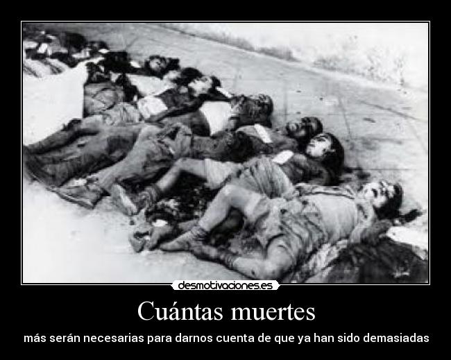 Cuántas muertes - más serán necesarias para darnos cuenta de que ya han sido demasiadas
