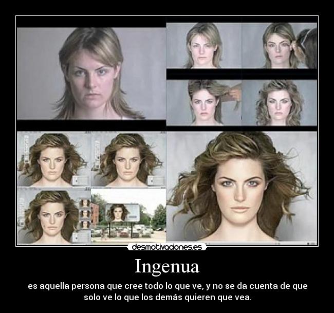 Ingenua - es aquella persona que cree todo lo que ve, y no se da cuenta de que
solo ve lo que los demás quieren que vea.