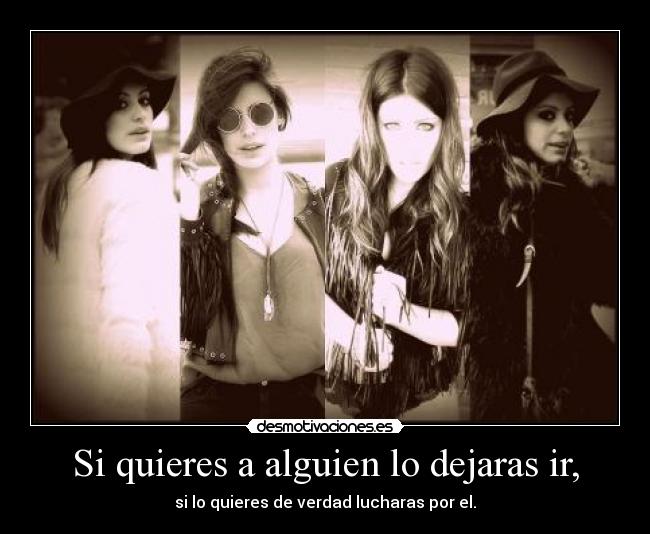 Si quieres a alguien lo dejaras ir, -