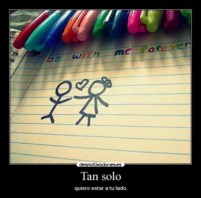 Tan solo - quiero estar a tu lado.