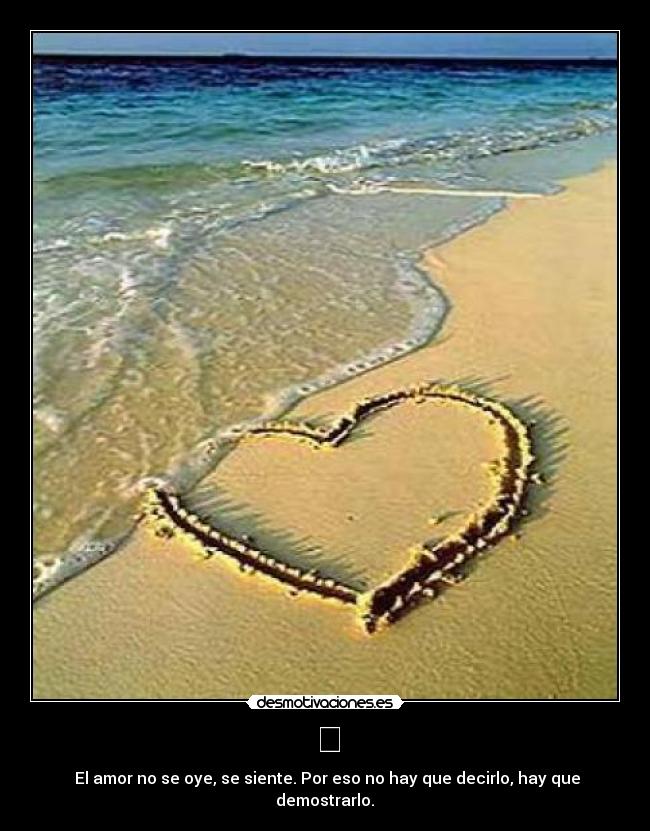 ♡ - ♡El amor no se oye, se siente. Por eso no hay que decirlo, hay que demostrarlo.♡
