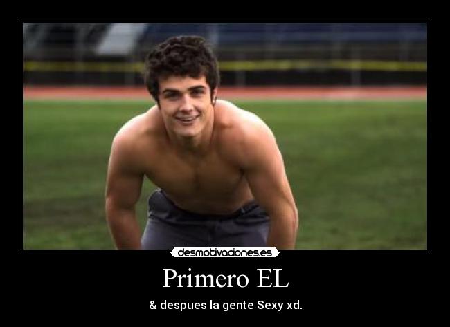 Primero EL - & despues la gente Sexy xd.