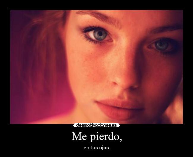 Me pierdo, - en tus ojos.