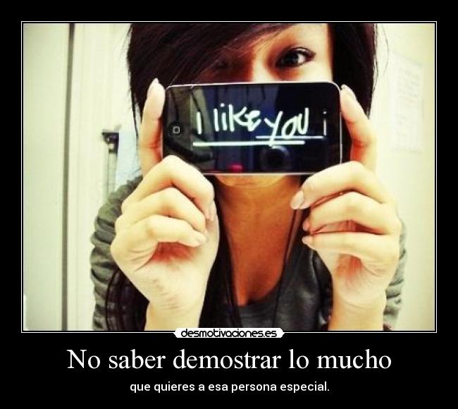 No saber demostrar lo mucho -