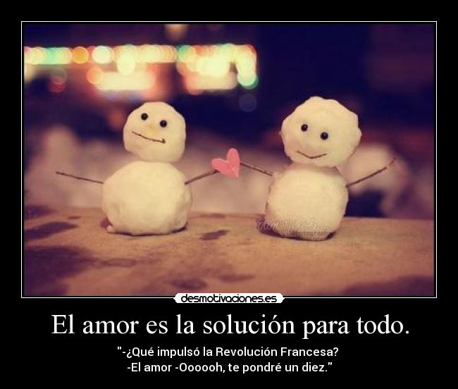 El amor es la solución para todo. -