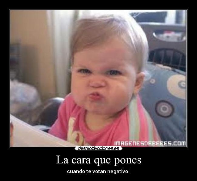 La cara que pones - cuando te votan negativo !