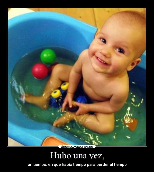 Hubo una vez, - un tiempo, en que había tiempo para perder el tiempo