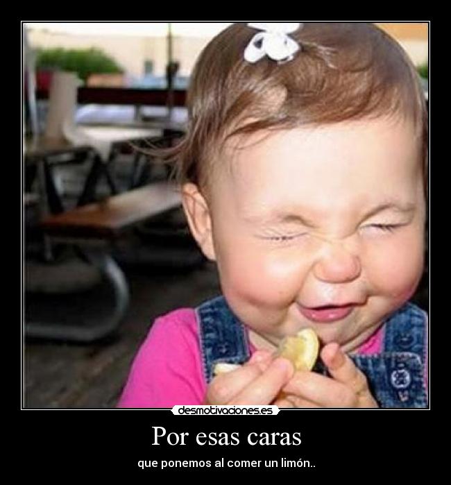 Por esas caras - que ponemos al comer un limón..